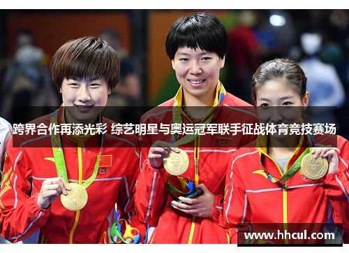跨界合作再添光彩 综艺明星与奥运冠军联手征战体育竞技赛场