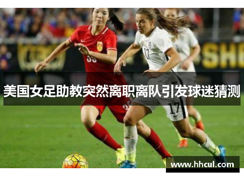 美国女足助教突然离职离队引发球迷猜测